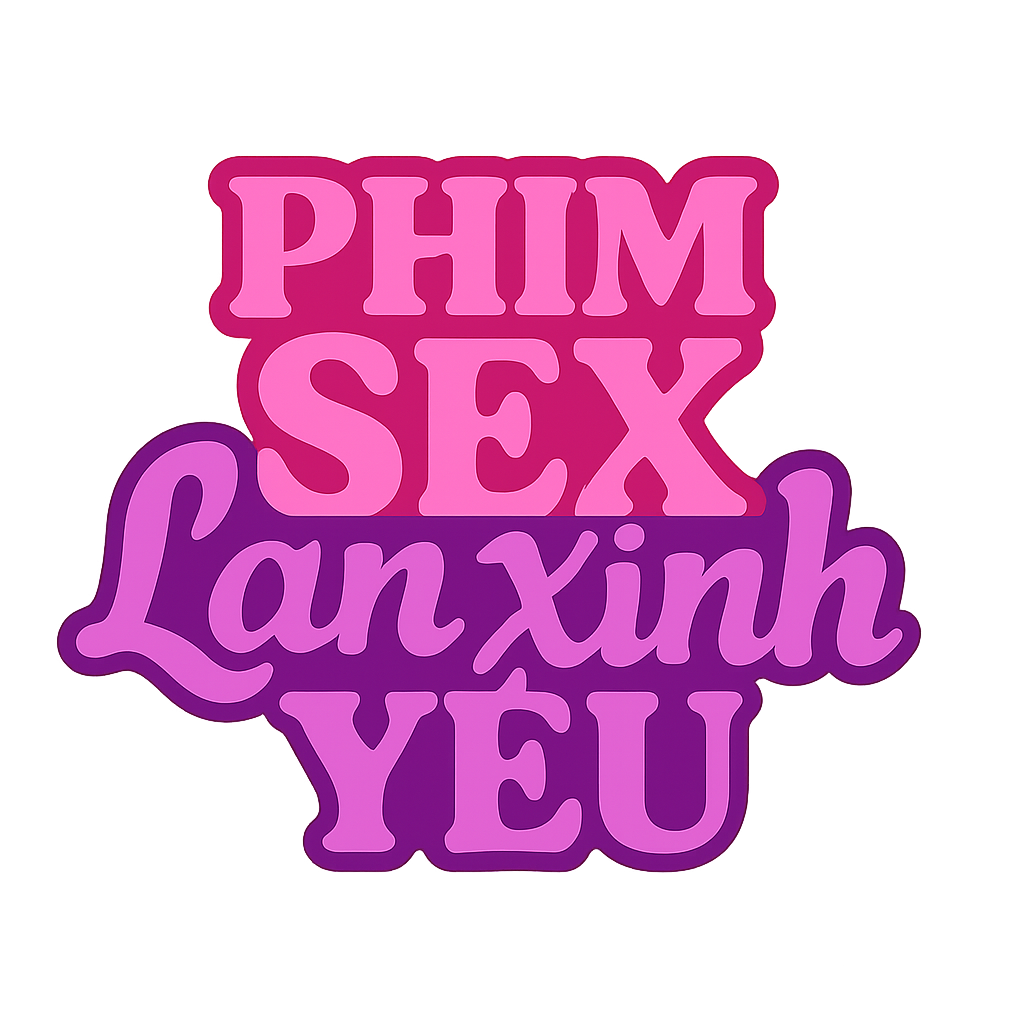 phim sex lan xinh yêu